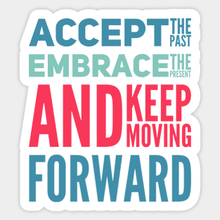 Accept the past Embrace the present and Keep moving forward positive motivational typography Sticker